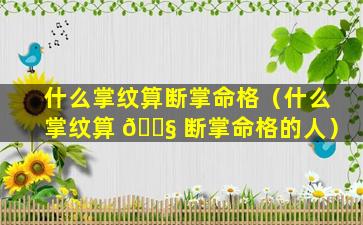 什么掌纹算断掌命格（什么掌纹算 🐧 断掌命格的人）